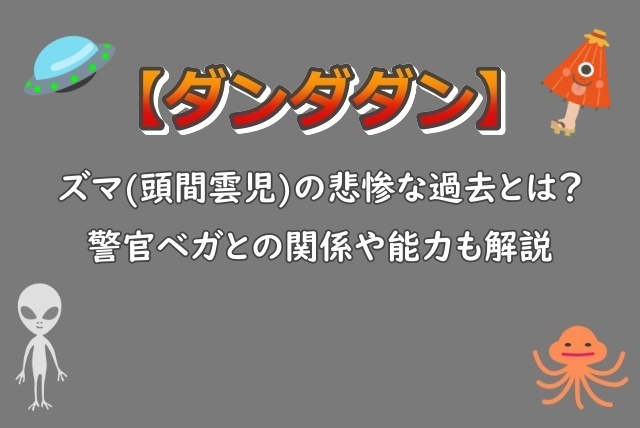 ダンダダン｜ズマ(頭間雲児)の悲惨な過去とは？警官ベガとの関係や能力も解説