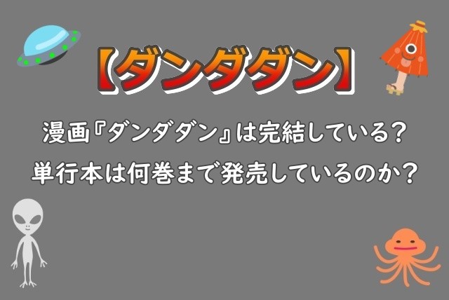 漫画「ダンダダン」は完結している？単行本は何巻まで発売してるのか？